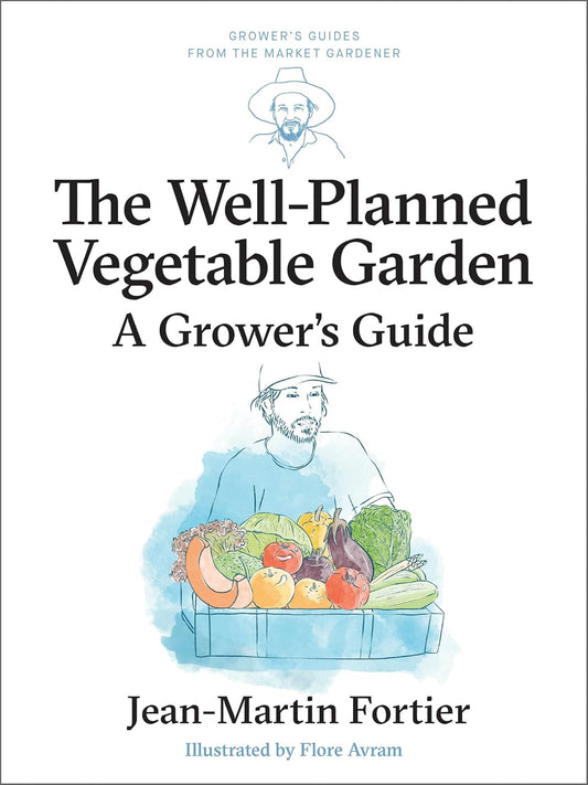 The Well Planned Vegetable Garden: A Grower's Guide: A Grower's Guide