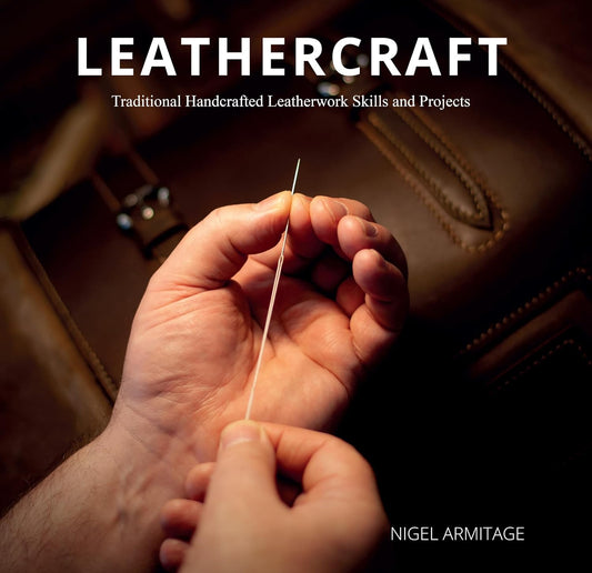 Leathercraft: Traditional Handcrafted Leatherwork Skills and Projects: Traditional Handcrafted Leatherwork Skills and Projects