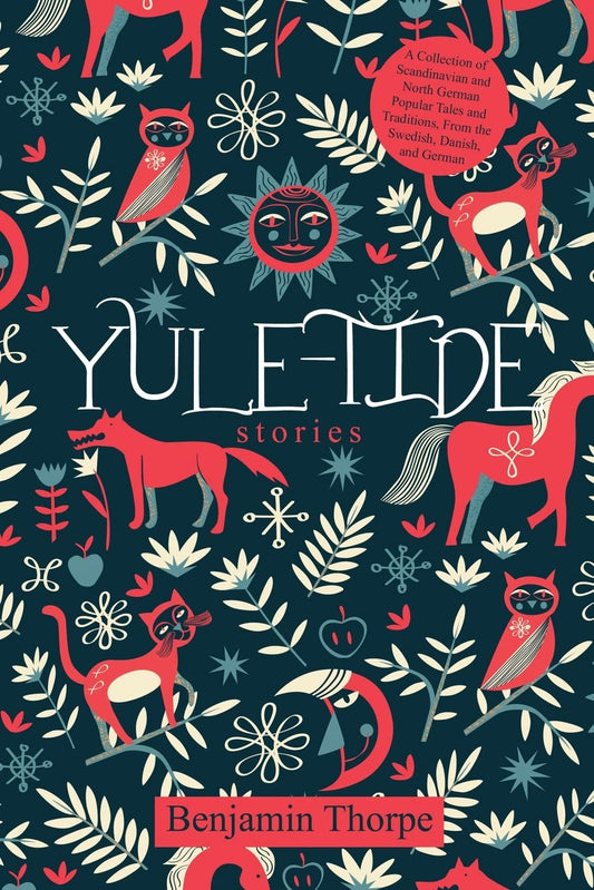 Yule-Tide Stories: A Collection of Scandinavian and North German Popular Tales and Traditions, From the Swedish, Danish, and German by Benjamin Thorpe