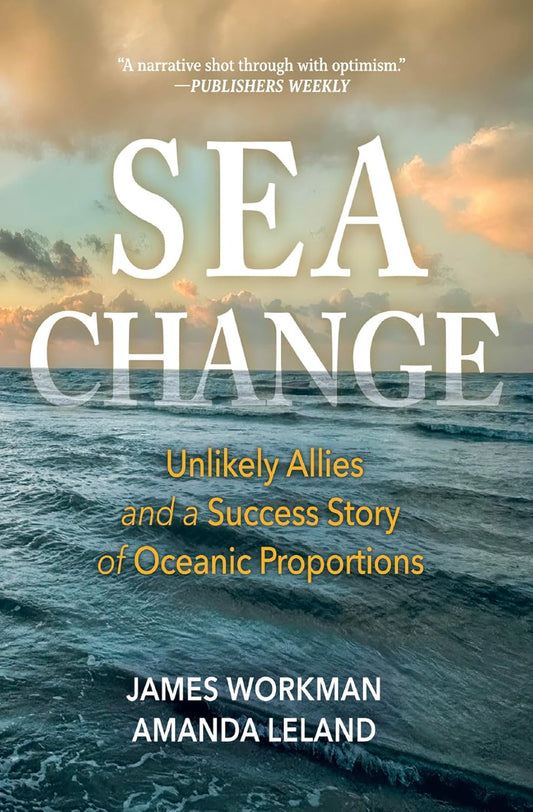 Sea Change: Unlikely Allies and a Success Story of Oceanic Proportions: Unlikely Allies and a Success Story of Oceanic Proportions
