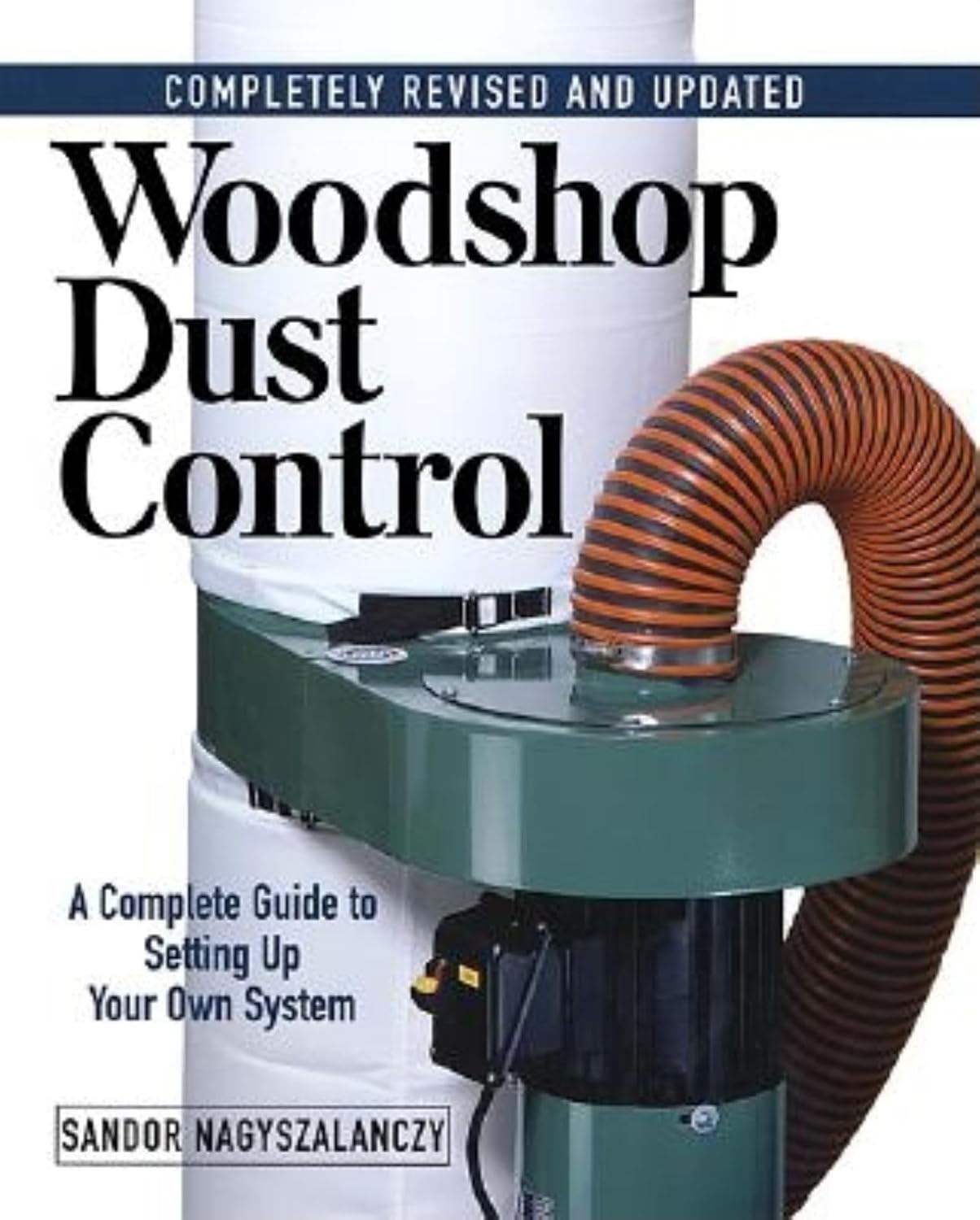 Woodshop Dust Control: A Complete Guide to Setting Up Your Own System by Sandor Nagyszalanczy