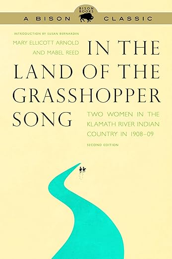 In the Land of the Grasshopper Song: Two Women in the Klamath River Indian Country in 1908-09 (2ND ed.) by Mary Ellicott Arnold & Mabel Reed