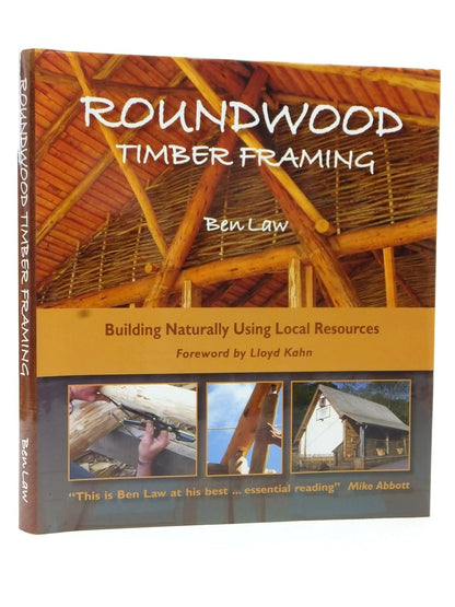 Roundwood Timber Framing: Building Naturally Using Local Resources by Ben Law