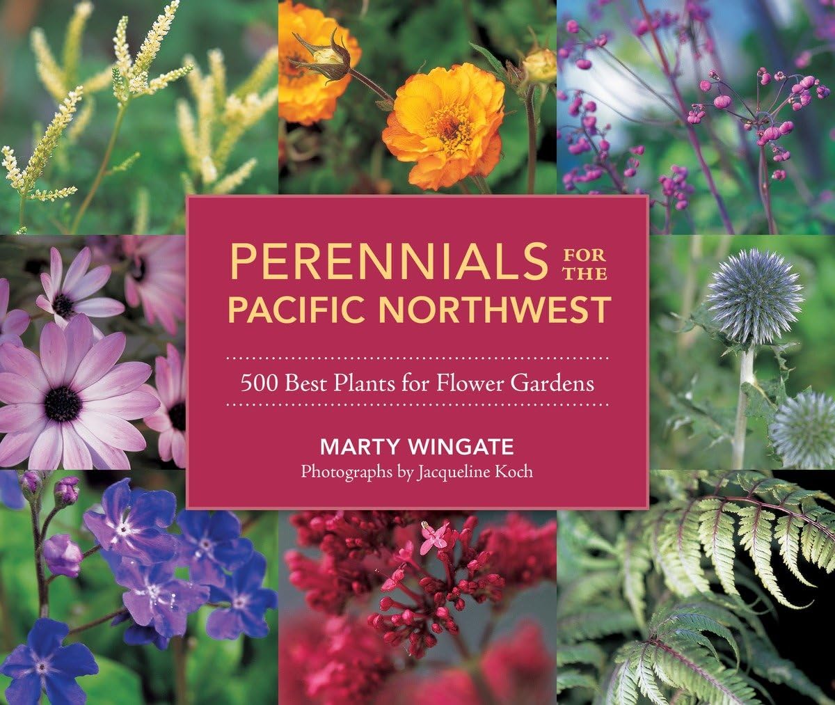 Perennials for the Pacific Northwest: 500 Best Plants for Flower Gardens: 500 Best Plants for Flower Gardens