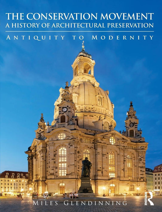 The Conservation Movement: A History of Architectural Preservation: Antiquity to Modernity: Antiquity to Modernity