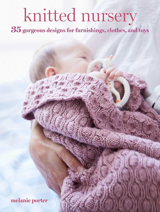 Knitted Nursery: 35 Gorgeous Designs for Furnishings, Clothes, and Toys by Melanie Porter