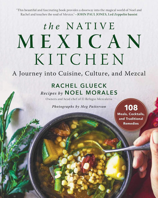 The Native Mexican Kitchen: A Journey Into Cuisine, Culture, and Mezcal: A Journey Into Cuisine, Culture, and Mezcal