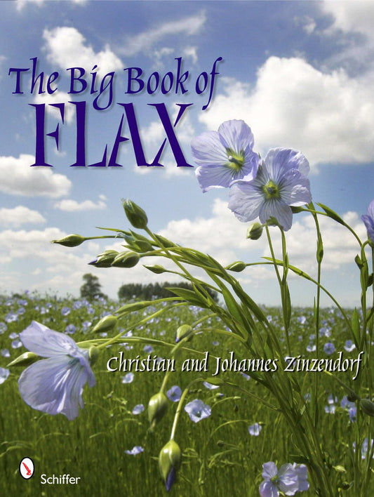 The Big Book of Flax: A Compendium of Facts, Art, Lore, Projects, and Song: A Compendium of Facts, Art, Lore, Projects, and Song