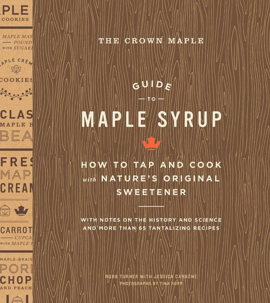 The Crown Maple Guide to Maple Syrup: How to Tap and Cook with Nature's Original Sweetener: How to Tap and Cook with Nature's Original Sweetener