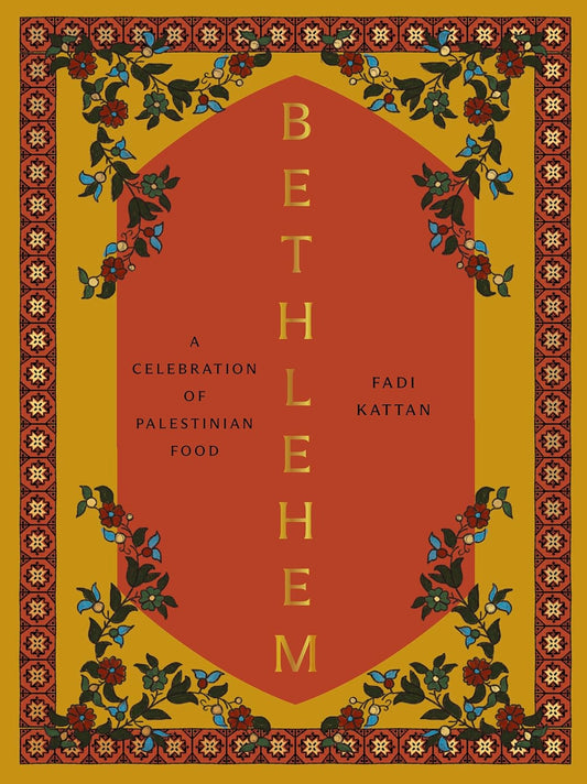 Bethlehem: A Celebration of Palestinian Food: A Celebration of Palestinian Food