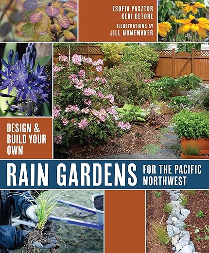 Rain Gardens for the Pacific Northwest: Design and Build Your Own: Design and Build Your Own