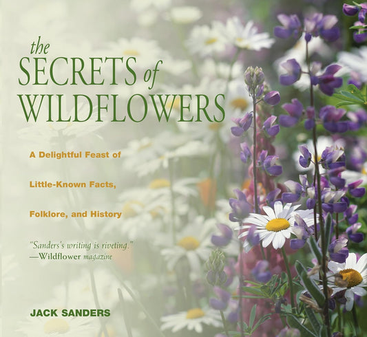 Secrets of Wildflowers: A Delightful Feast of Little-Known Facts, Folklore, and History: A Delightful Feast of Little-Known Facts, Folklore, and History