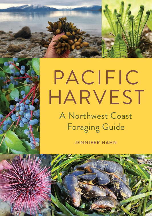 Pacific Harvest: A Northwest Coast Foraging Guide by Jennifer Hahn
