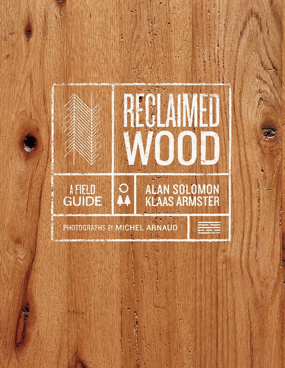 Reclaimed Wood: A Field Guide by Alan Solomon & Klaas Armster