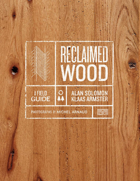 Reclaimed Wood: A Field Guide: A Field Guide