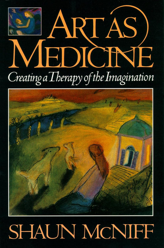 Art as Medicine: Creating a Therapy of the Imagination (1ST ed.) by Shaun McNiff