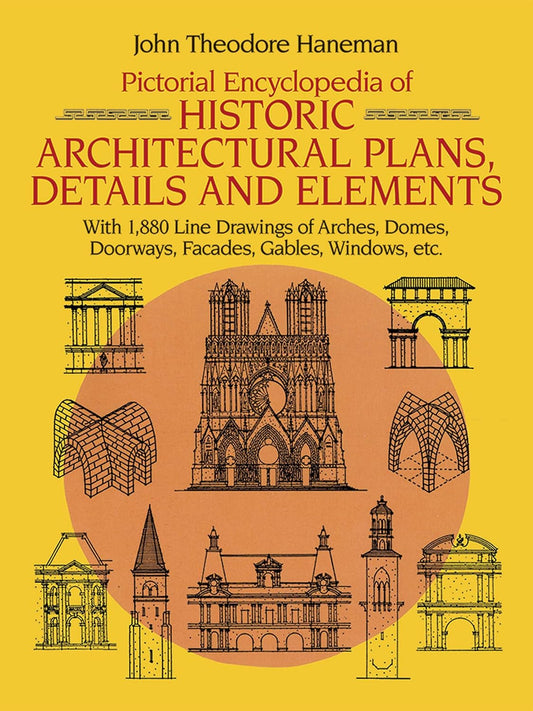 Pictorial Encyclopedia of Historic Architectural Plans, Details and Elements: With 1880 Line Drawings of Arches, Domes, Doorways, Facades, Gables, Win: With 1880 Line Drawings of Arches, Domes, Doorways, Facades, Gables, Windows, Etc.