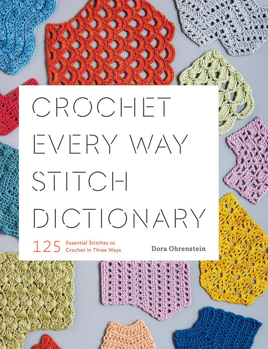 Crochet Every Way Stitch Dictionary: 125 Essential Stitches to Crochet in Three Ways: 125 Essential Stitches to Crochet in Three Ways