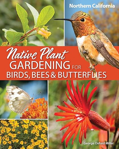 Native Plant Gardening for Birds, Bees & Butterflies: Northern California by George Oxford Miller