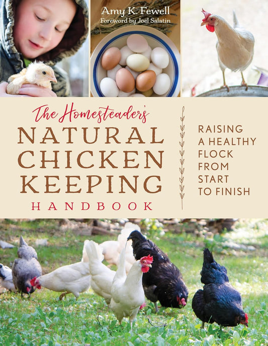 The Homesteader's Natural Chicken Keeping Handbook: Raising a Healthy Flock from Start to Finish: Raising a Healthy Flock from Start to Finish