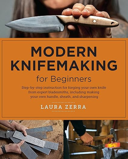 Modern Knifemaking for Beginners: Step-By-Step Instruction for Forging Your Own Knife from Expert Bladesmiths- Including Making Your Own Handle, Sheath and Sharpening by Laura Zerra