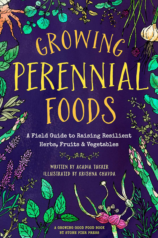 Growing Perennial Foods: A Field Guide to Raising Resilient Herbs, Fruits, and Vegetables: A Field Guide to Raising Resilient Herbs, Fruits, and Vegetables