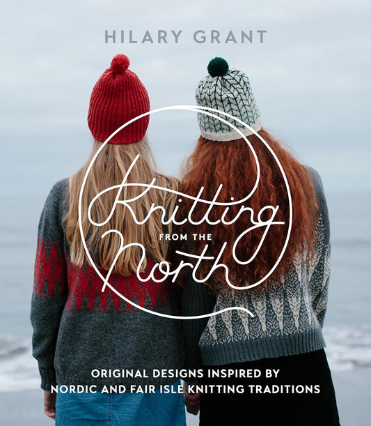 Knitting from the North: Original Designs Inspired by Nordic and Fair Isle Knitting Traditions: Original Designs Inspired by Nordic and Fair Isle Knitting Traditions