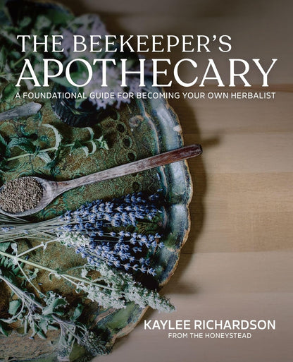 The Beekeeper's Apothecary: A Foundational Guide for Becoming Your Own Herbalist by Kaylee Richardson