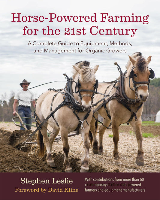 Horse-Powered Farming for the 21st Century: A Complete Guide to Equipment, Methods, and Management for Organic Growers: A Complete Guide to Equipment, Methods, and Management for Organic Growers