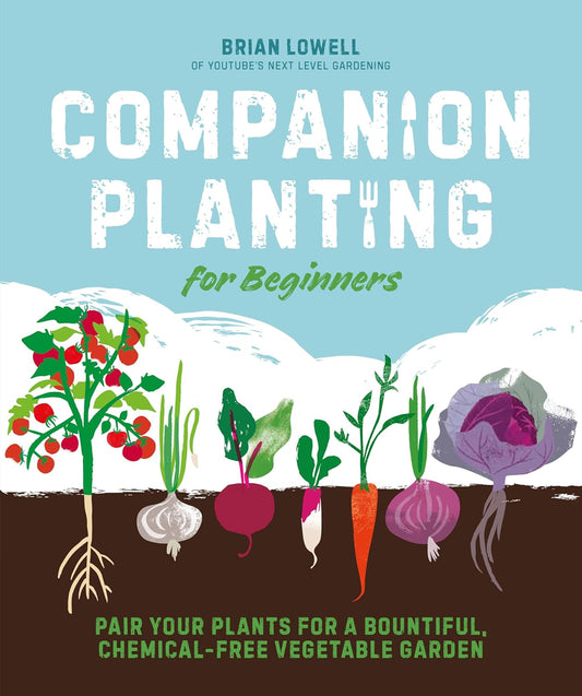 Companion Planting for Beginners: Pair Your Plants for a Bountiful, Chemical-Free Vegetable Garden: Pair Your Plants for a Bountiful, Chemical-Free Vegetable Garden