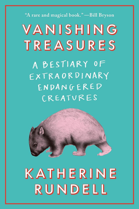 Vanishing Treasures: A Bestiary of Extraordinary Endangered Creatures: A Bestiary of Extraordinary Endangered Creatures