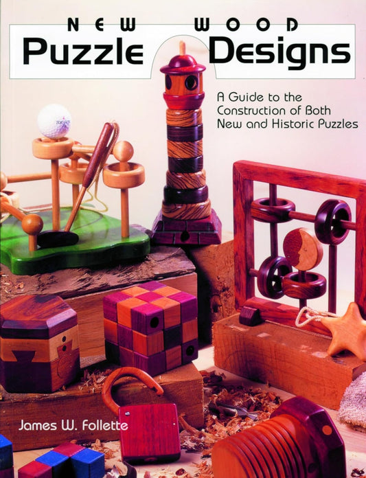 New Wood Puzzle Designs: A Guide to the Construction of Both New and Historic Puzzles: A Guide to the Construction of Both New and Historic Puzzles