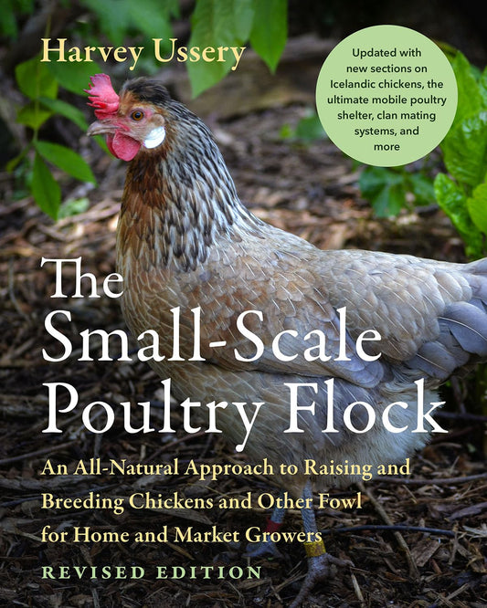 The Small-Scale Poultry Flock, Revised Edition: An All-Natural Approach to Raising and Breeding Chickens and Other Fowl for Home and Market Growers (Revis: An All-Natural Approach to Raising and Breeding Chickens and Other Fowl for Home and Market Growers