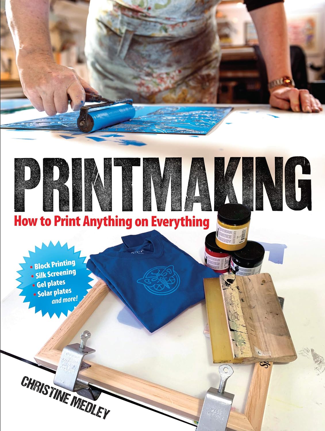 Printmaking: How to Print Anything on Everything by Christine Medley