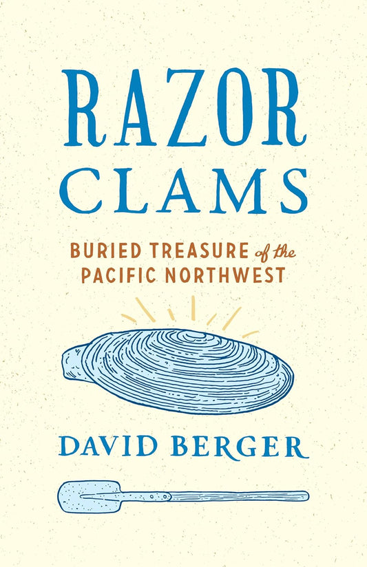 Razor Clams: Buried Treasure of the Pacific Northwest by David Berger