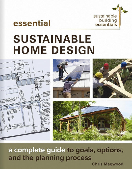 Essential Sustainable Home Design: A Complete Guide to Goals, Options, and the Design Process: A Complete Guide to Goals, Options, and the Design Process