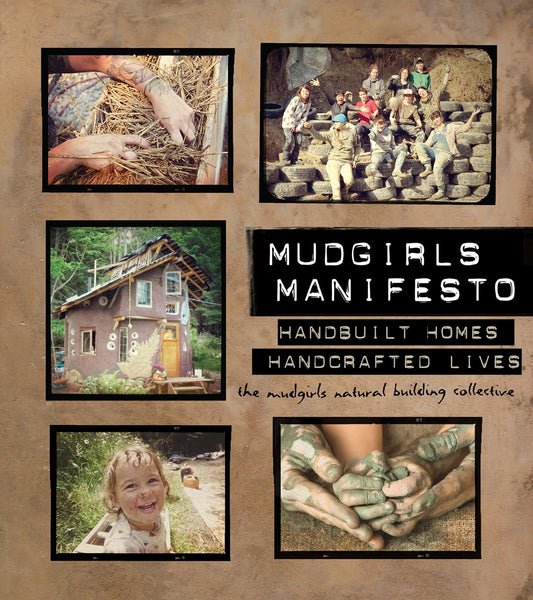 Mudgirls Manifesto: Handbuilt Homes Handcrafted Lives by The Mudgirls Natural Building Collective