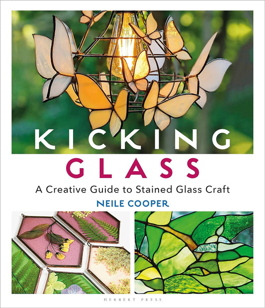 Kicking Glass: A Creative Guide to Stained Glass Craft: A Creative Guide to Stained Glass Craft