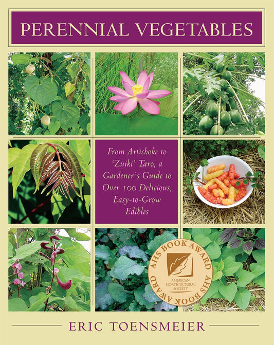Perennial Vegetables: From Artichokes to Zuiki Taro, a Gardener's Guide to Over 100 Delicious and Easy to Grow Edibles: From Artichokes to Zuiki Taro, a Gardener's Guide to Over 100 Delicious and Easy to Grow Edibles
