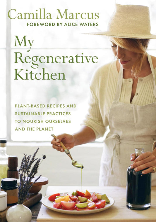 My Regenerative Kitchen: Plant-Based Recipes and Sustainable Practices to Nourish Ourselves and the Planet by Camilla Marcus