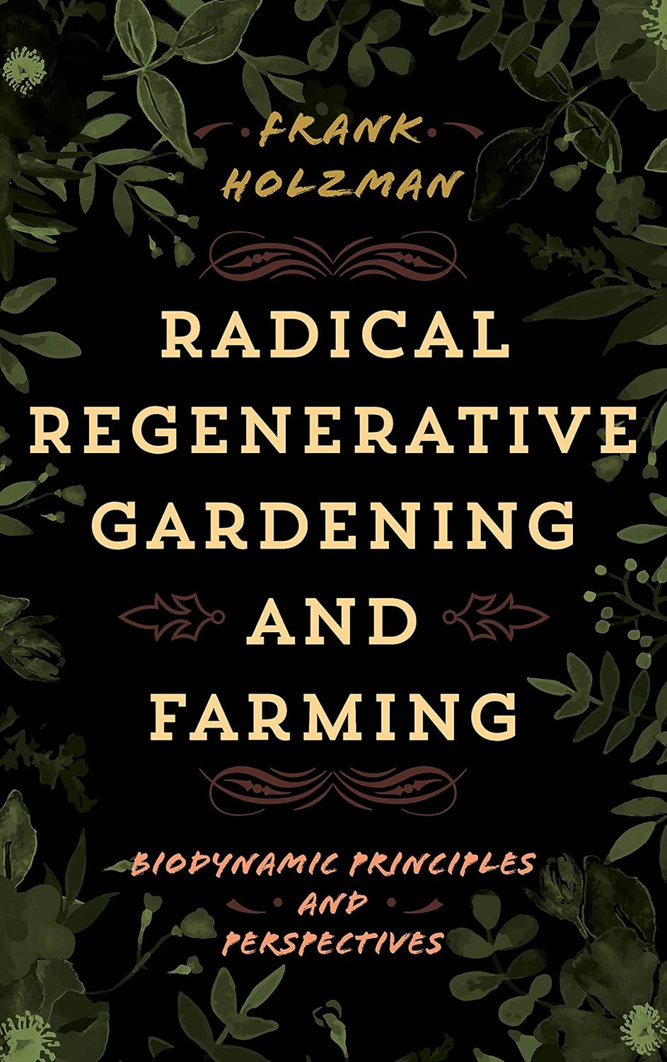 Radical Regenerative Gardening and Farming: Biodynamic Principles and Perspectives: Biodynamic Principles and Perspectives