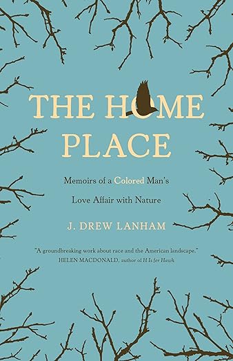 The Home Place: Memoirs of a Colored Man's Love Affair with Nature by J Drew Lanham