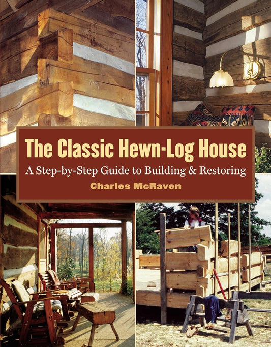 The Classic Hewn-Log House: A Step-by-Step Guide to Building and Restoring by Charles McRaven