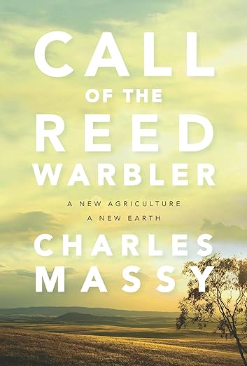 Call of the Reed Warbler: A New Agriculture, A New Earth by Charles Massy