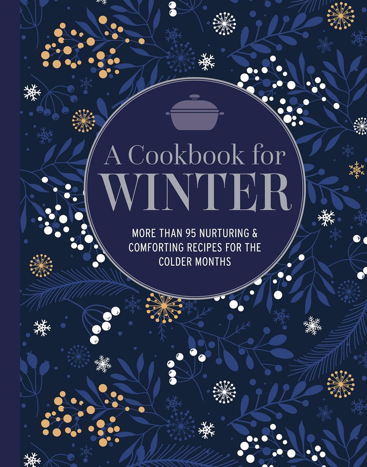 A Cookbook for Winter: More Than 95 Nurturing & Comforting Recipes for the Colder Months by Ryland Peters & Small Publisher