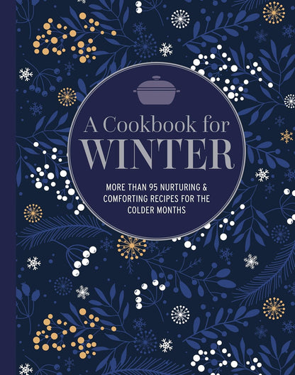 A Cookbook for Winter: More Than 95 Nurturing & Comforting Recipes for the Colder Months by Ryland Peters & Small Publisher