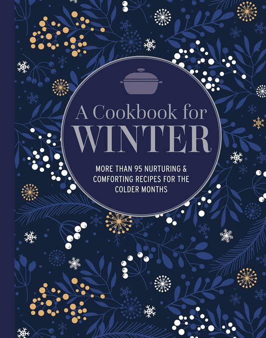 A Cookbook for Winter: More Than 95 Nurturing & Comforting Recipes for the Colder Months by Ryland Peters & Small Publisher