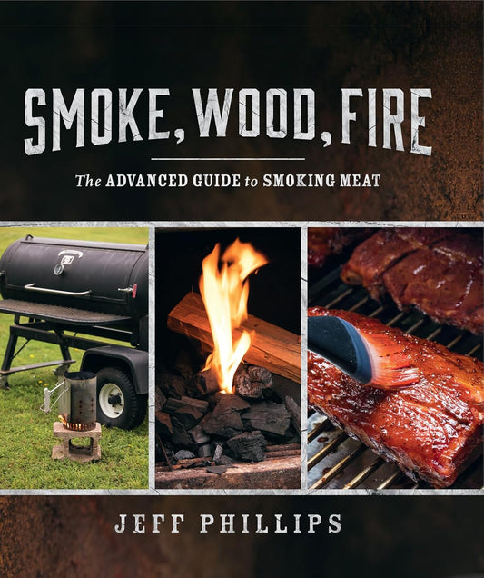 Smoke Wood Fire: The Advanced Guide to Smoking Meat: The Advanced Guide to Smoking Meat