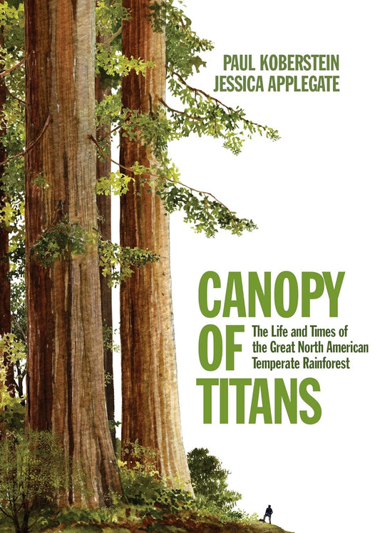 Canopy of Titans: The Life and Times of the Great North American Temperate Rainforest by Jessica Applegate & Paul Koberstein