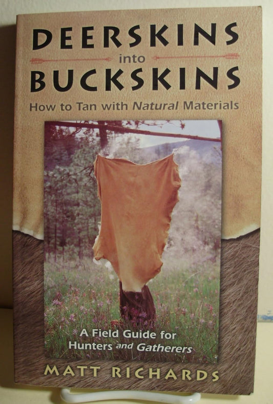 Deerskins Into Buckskins: How to Tan with Natural Materials-A Field Guide for Hunters and Gatherers (1st Edition) by Matt Richards